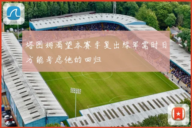 塔图姆渴望本赛季复出绿军需时日方能考虑他的回归
